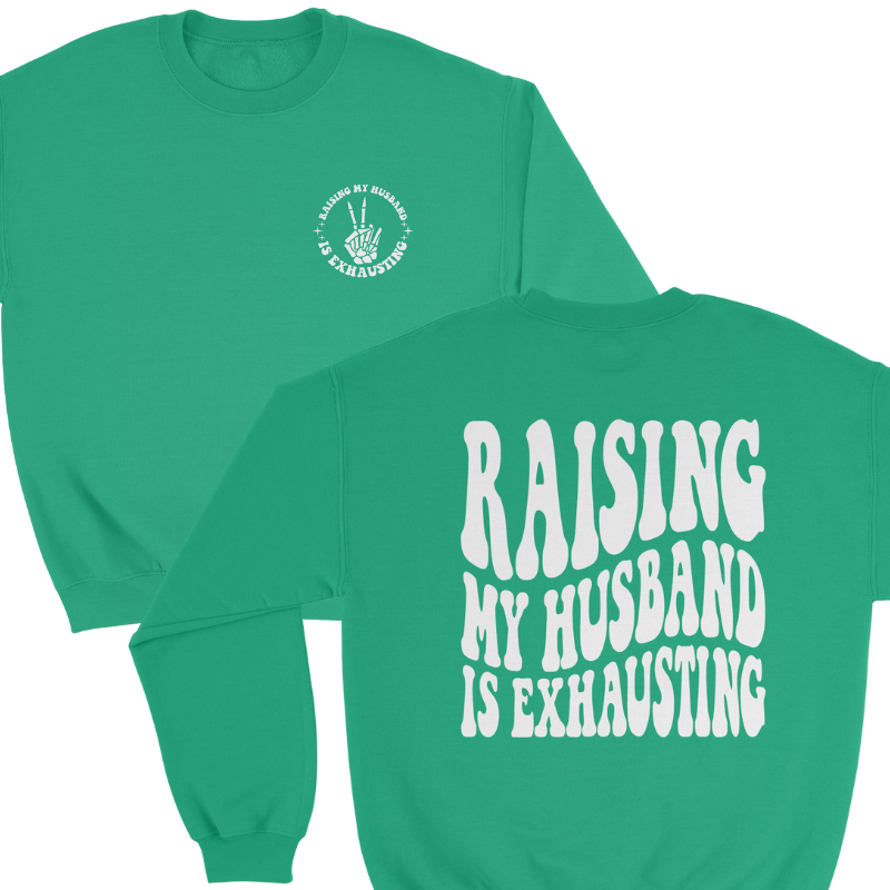 Raising my Husband is Exhausting Crewneck Sweatshirt in Irish Green