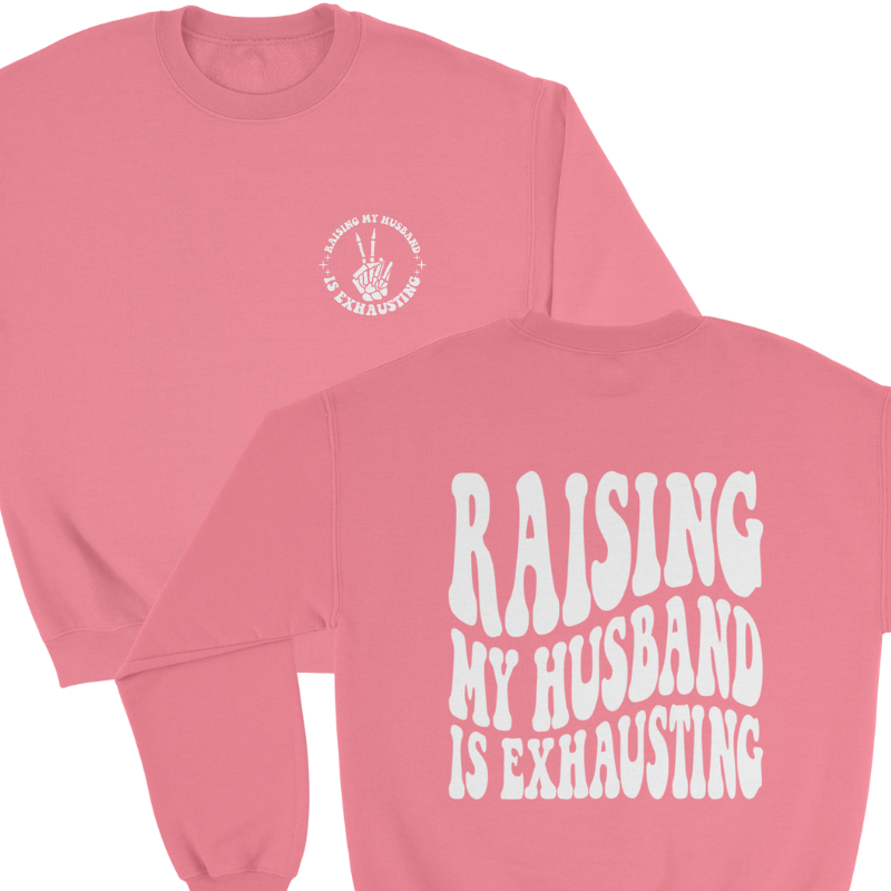 Raising my Husband is Exhausting Crewneck Sweatshirt in Safety Pink